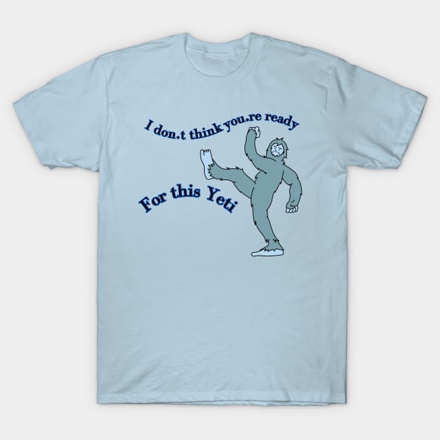 I don't think you're ready for this Yeti T-Shirt by BilliamsLtd